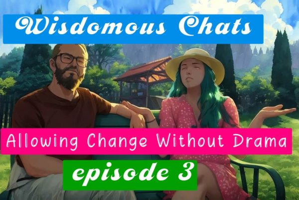 Wisdomous Chats | Allowing Change Without Drama